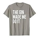 The Gin Made Me Do It – Funny Going Out Alcohol Slogan T-Shirt