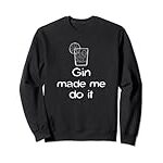 Funny Gin Tonic Lovers Quotes Gin Made Me Do It Sweatshirt
