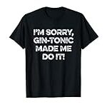 Alcohol – sorry, Gin-Tonic made me do it T-Shirt