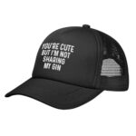 You’re Cute But I’m Not Sharing My Gin Hat Funny Trucker Hats for Men Funny Baseball Cap Funny Birthday Gifts Black