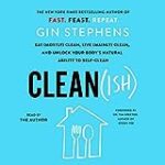 Clean(ish): Eat (Mostly) Clean, Live (Mainly) Clean, and Unlock Your Body’s Natural Ability to Self-Clean