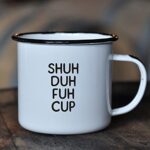 SHUH DUH FUH CUP | Enamel”Coffee” Mug | Funny Gift for Vodka, Gin, Bourbon, Wine and Beer Lovers | Great Office or Camping Cup for Dads, Moms, Campers, Tailgaters, Drinkers, and Travelers