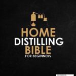 Home Distilling Bible for Beginners: [3 in 1 + VIDEO COURSE] Make your Own DIY Whiskey, Rum, Brandy, Gin, Bourbon and Moonshine Safely and Legally with Step-by-Step Instructions