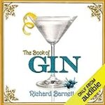 The Book of Gin: A Spirited World History from Alchemists’ Stills and Colonial Outposts to Gin Palaces, Bathtub Gin, and Artisanal Cocktails